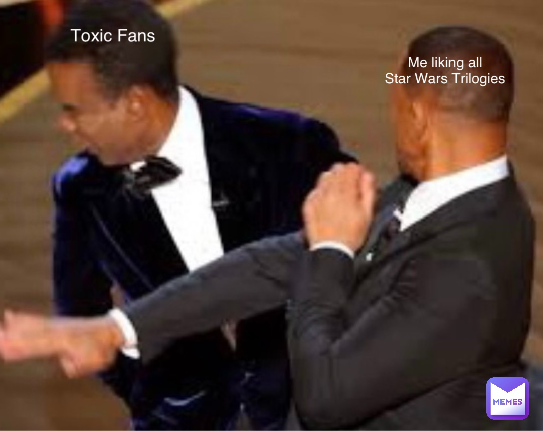 Me liking all
Star Wars Trilogies Toxic Fans