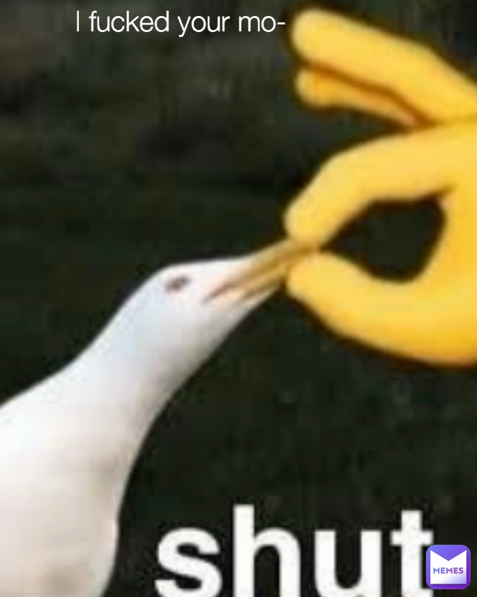 I fucked your mo-
