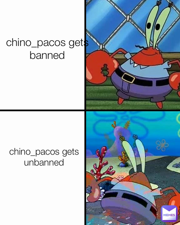 chino_pacos gets unbanned chino_pacos gets banned