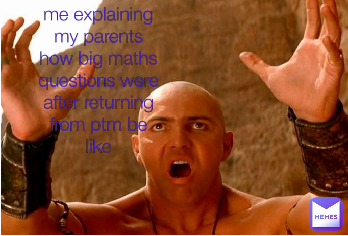 me explaining my parents how big maths questions were after returning from ptm be like