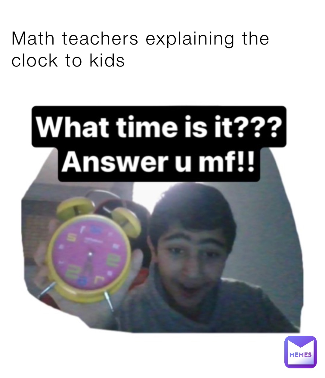 Math teachers explaining the clock to kids DOCTOR_PABLO Memes