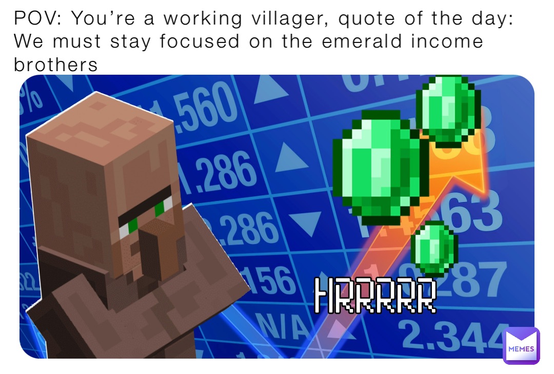 POV: You’re a working villager, quote of the day: We must stay focused on the emerald income brothers