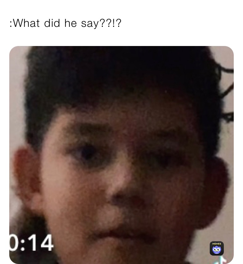 :What did he say??!? | @da2knoob21 | Memes