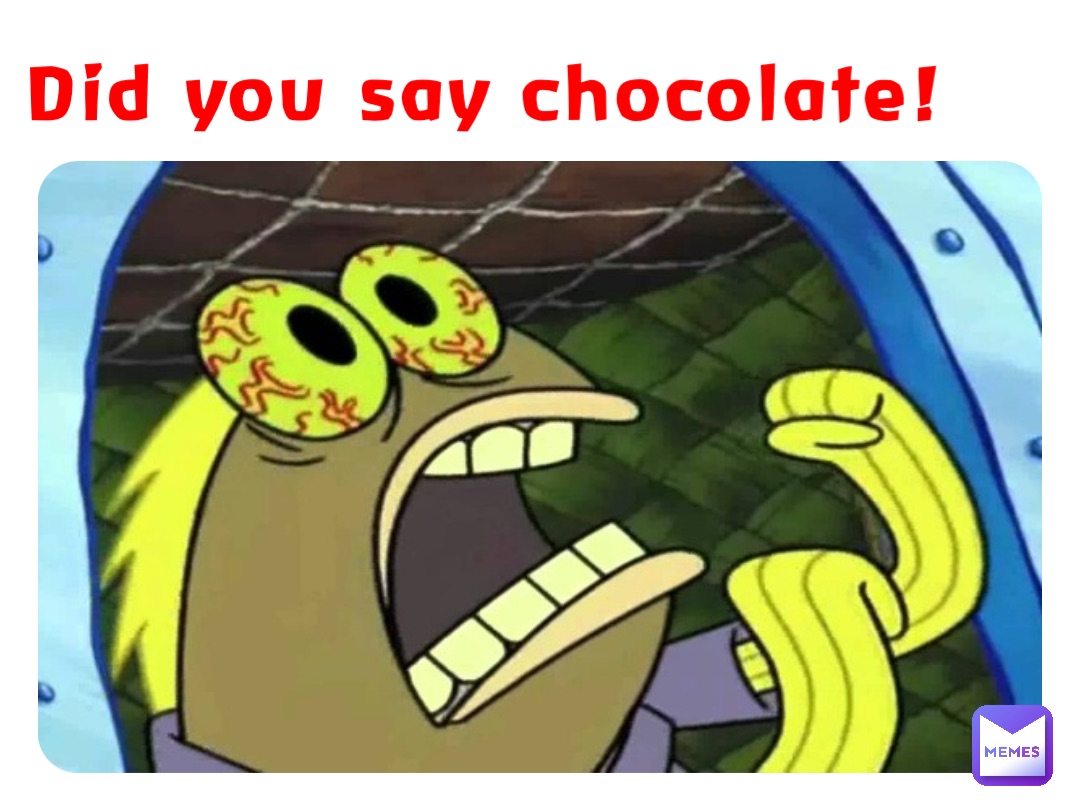 Did you say chocolate!