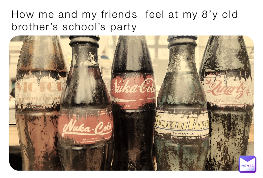 How me and my friends  feel at my 8’y old brother’s school’s party