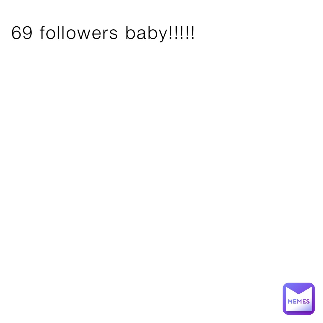 69 followers baby!!!!!
