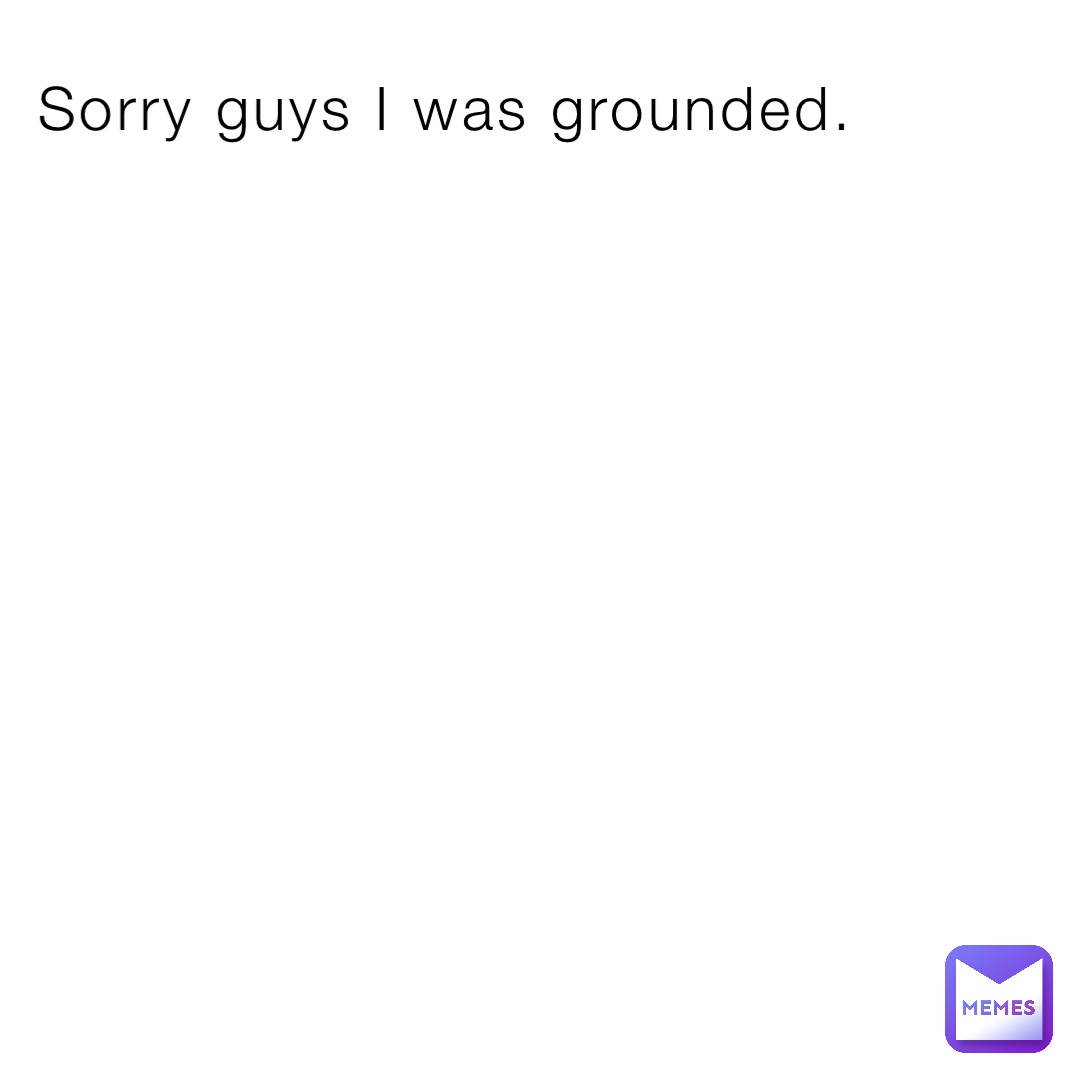 Sorry guys I was grounded.