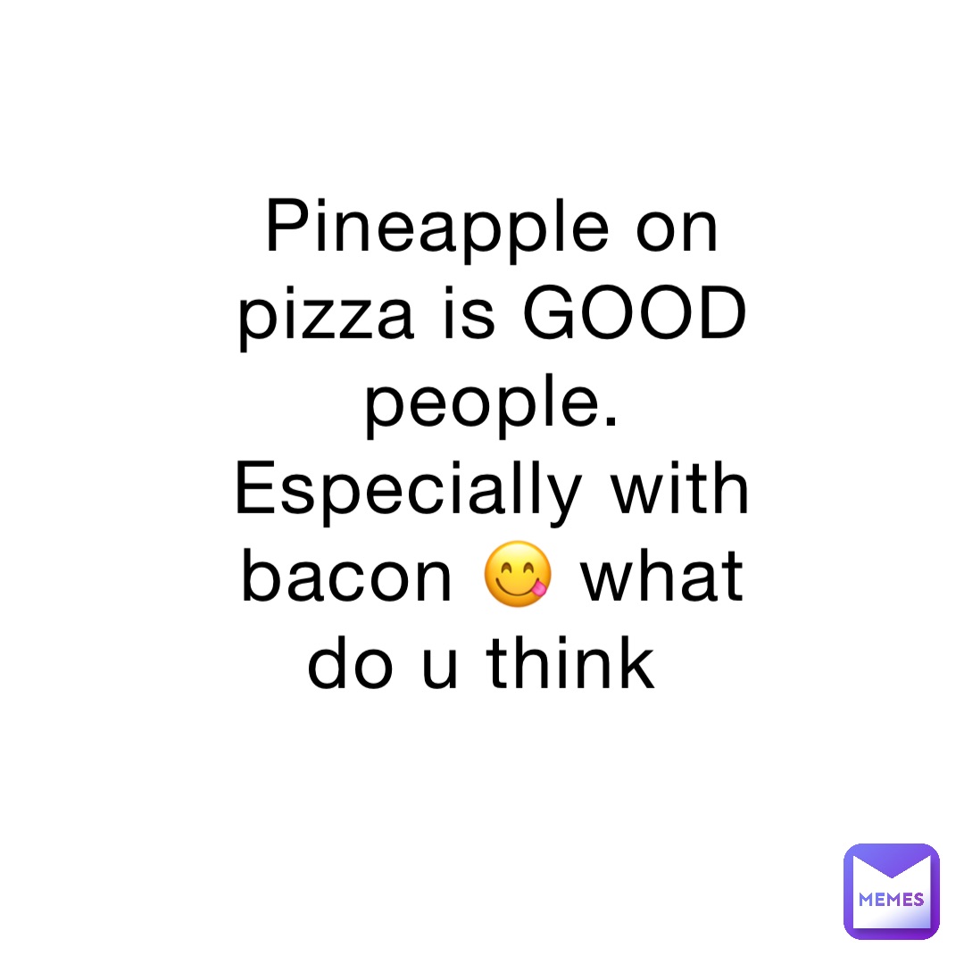 Pineapple on pizza is GOOD people. Especially with bacon 😋 what do u think