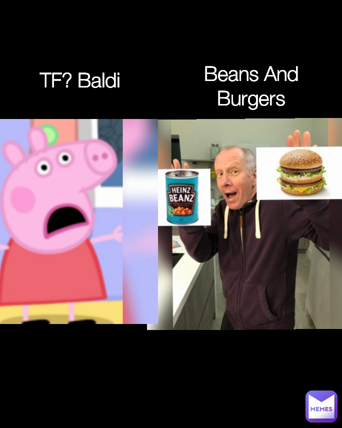 Beans And Burgers TF? Baldi