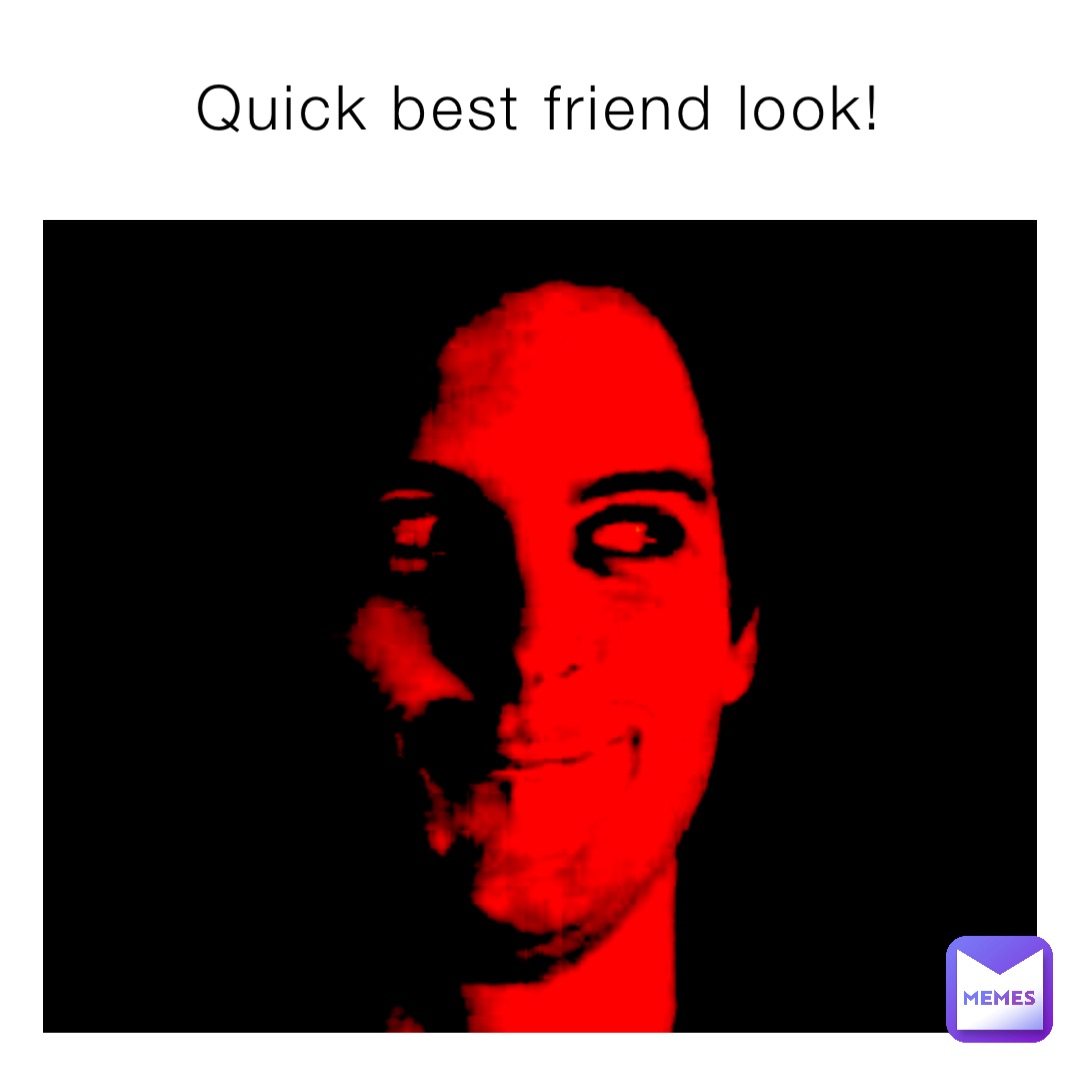 Quick best friend look!