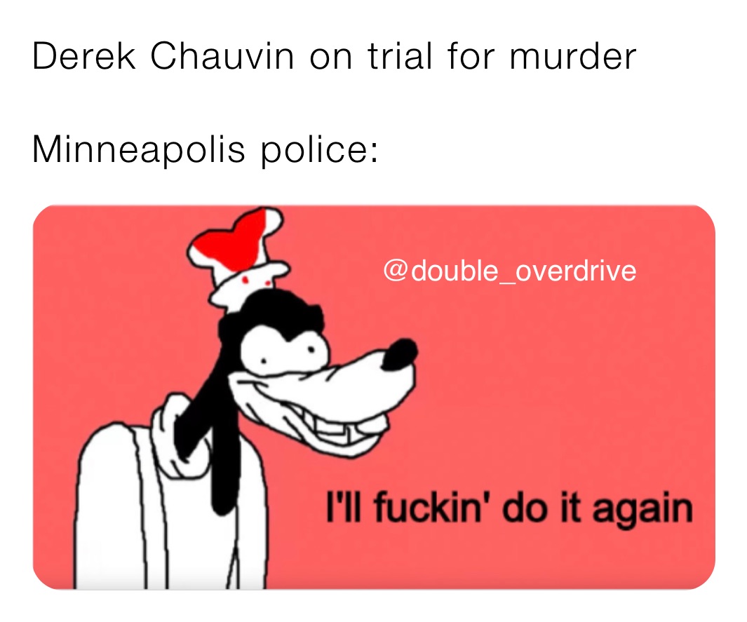 Derek Chauvin on trial for murder 

Minneapolis police: