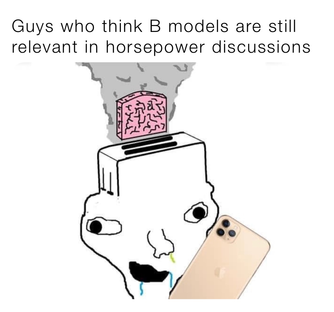 Guys Who Think B Models Are Still Relevant In Horsepower Discussions ...