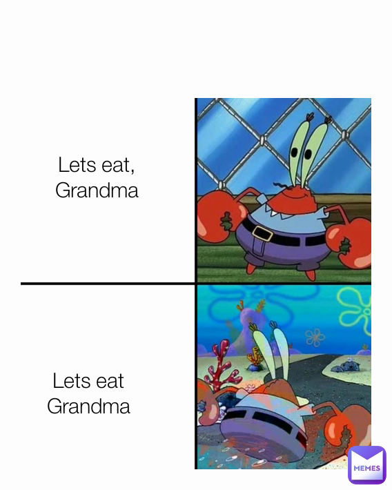 Lets eat,
Grandma Lets eat
Grandma