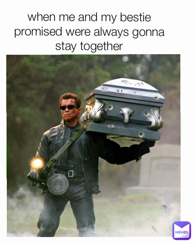 when me and my bestie promised were always gonna stay together