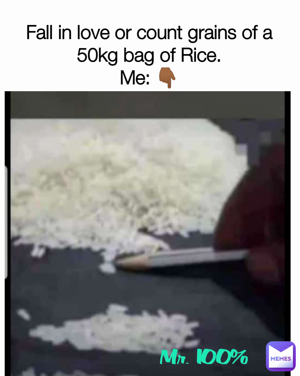 Fall in love or count grains of a 50kg bag of Rice. Me: 👇🏾 Mr. 100% ...