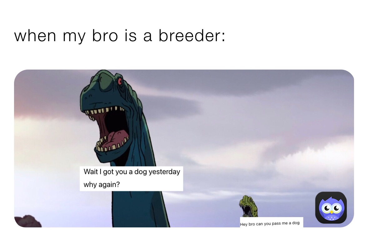 when my bro is a breeder: