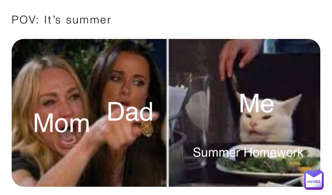 POV: It’s summer Mom Dad Me Summer Homework