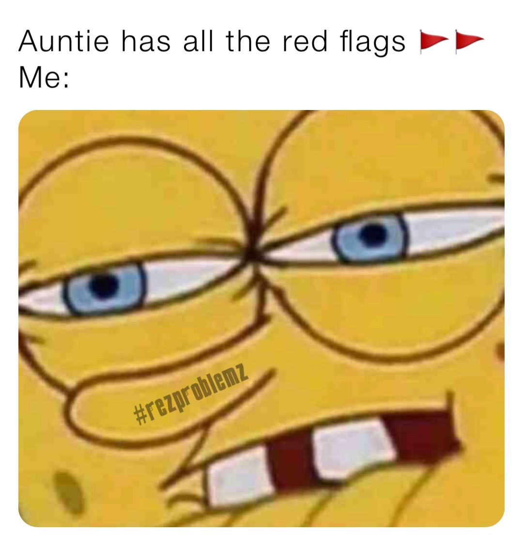 Auntie has all the red flags 🚩🚩
Me: