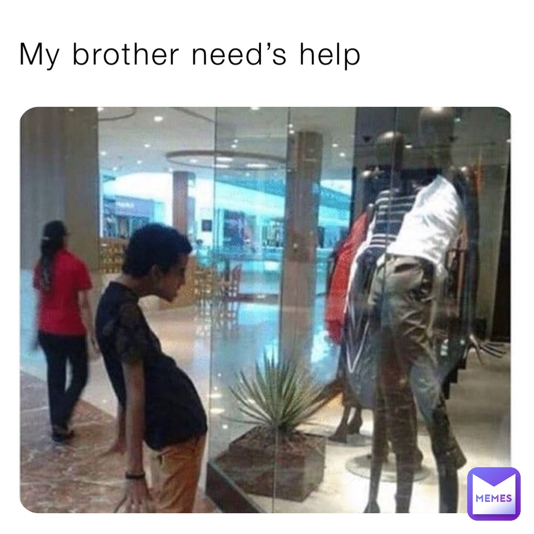 My brother need’s help