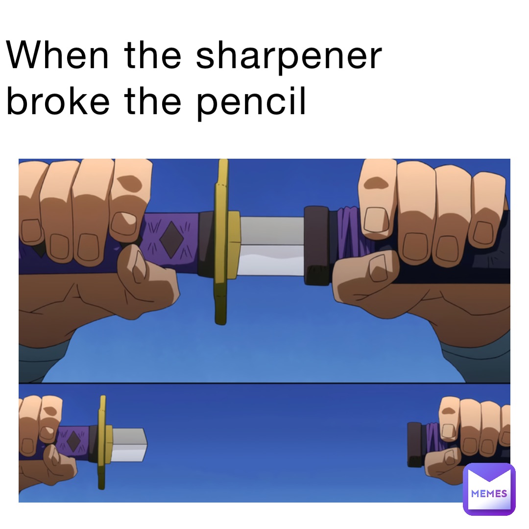 When the sharpener broke the pencil