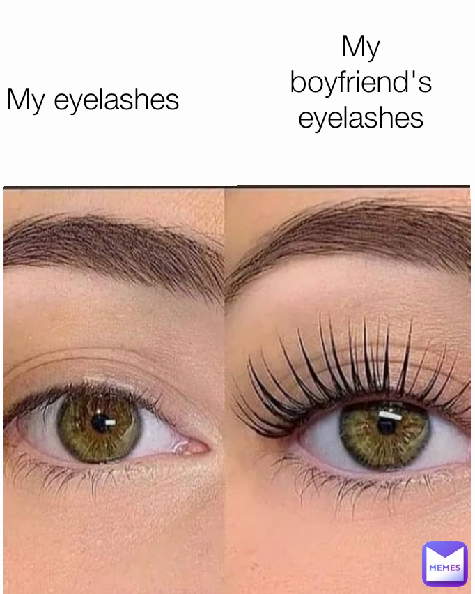 My boyfriend's eyelashes My eyelashes