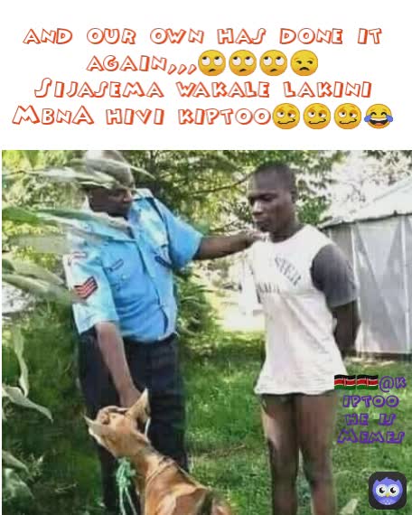 🇰🇪🇰🇪@kiptoo he is Memes and our own has done it again,,,🙄🙄🙄😒
Sijasema wakale lakini MbnA hivi kiptoo🥴🥴🥴😂
