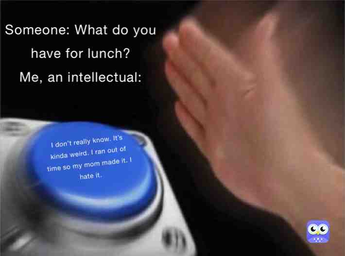 It can be my favorite f*cking food but any time someone asks, I’m completely clueless #anyways #childhood #antisocial