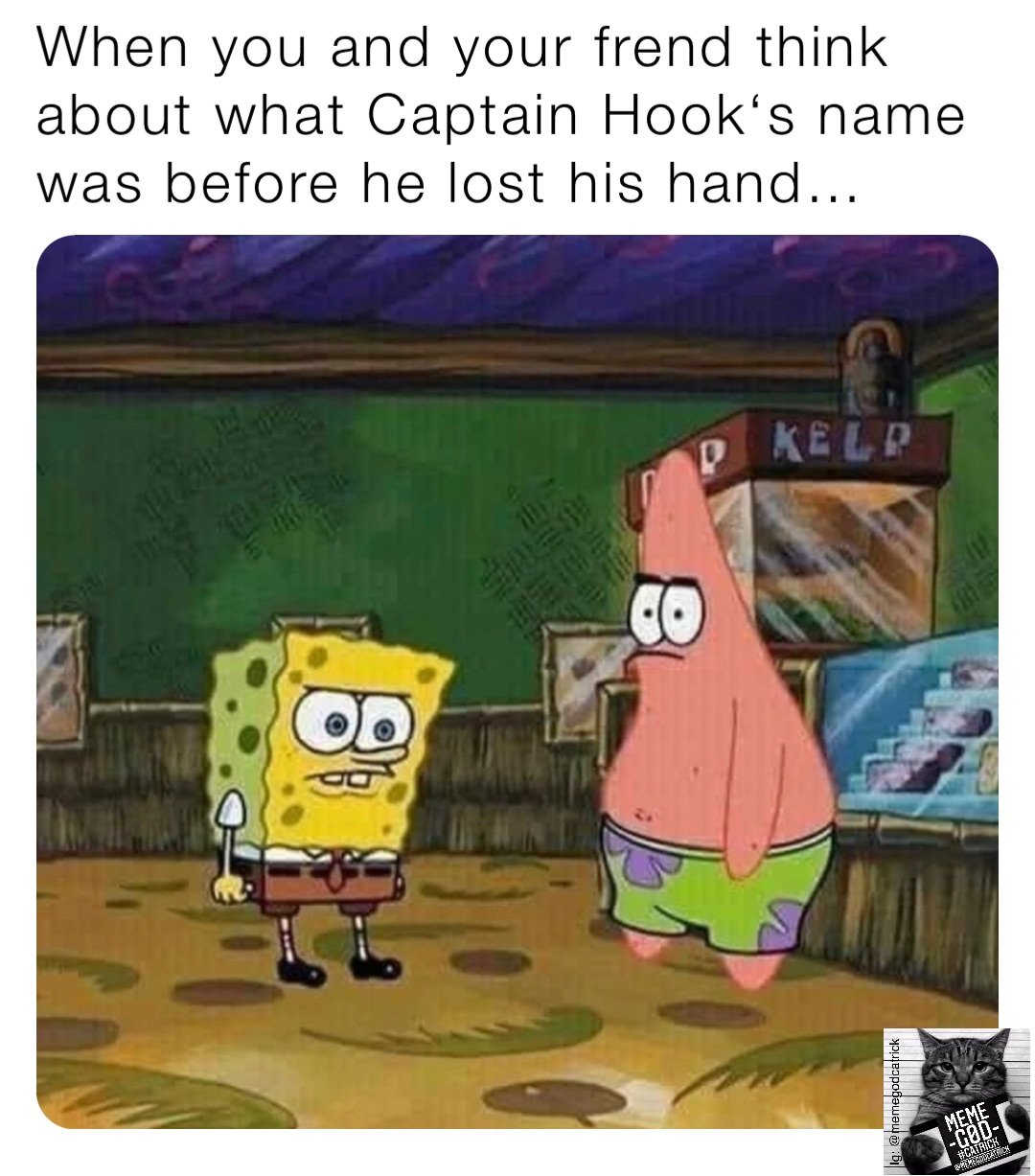 When you and your frend think about what Captain Hook‘s name was before he lost his hand…