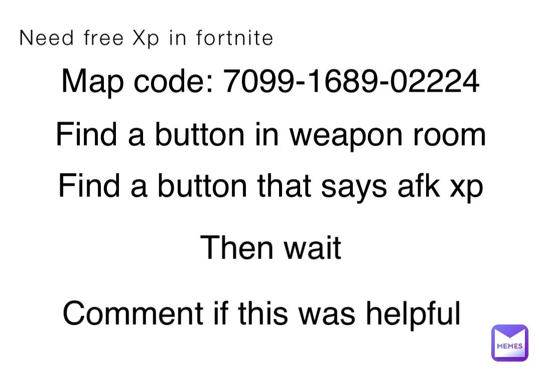 Need free Xp in fortnite Map code: 7099-1689-02224 Find a button in weapon room Find a button that says afk xp Then wait Comment if this was helpful