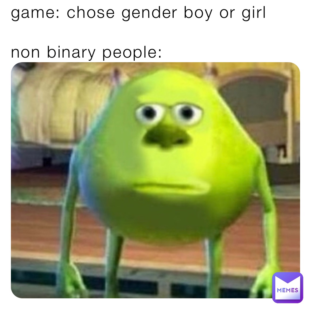 game: chose gender boy or girl

non binary people:
