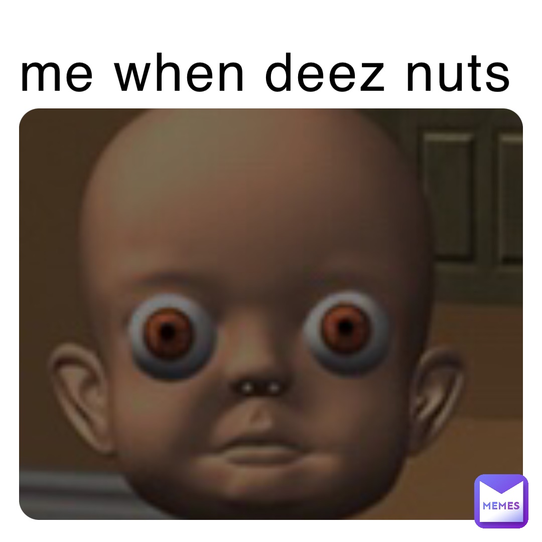 me when deez nuts