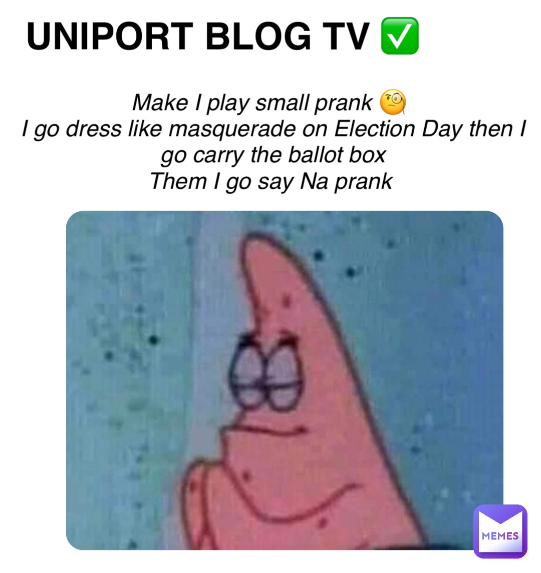 Double tap to edit UNIPORT BLOG TV ✅ Make I play small prank 🧐
I go dress like masquerade on Election Day then I go carry the ballot box 
Them I go say Na prank