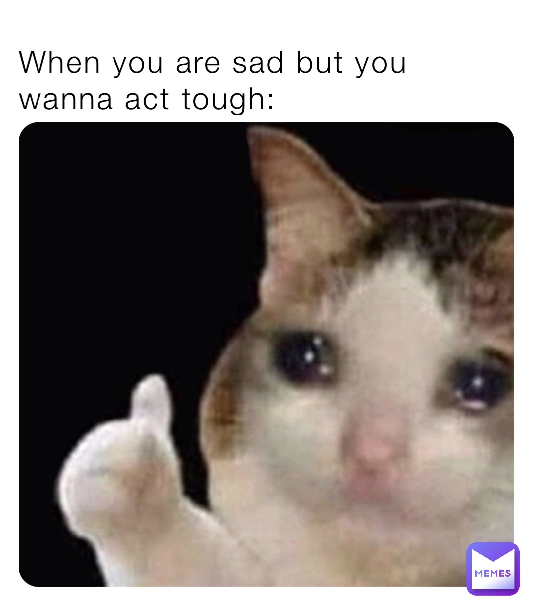 When you are sad but you wanna act tough: