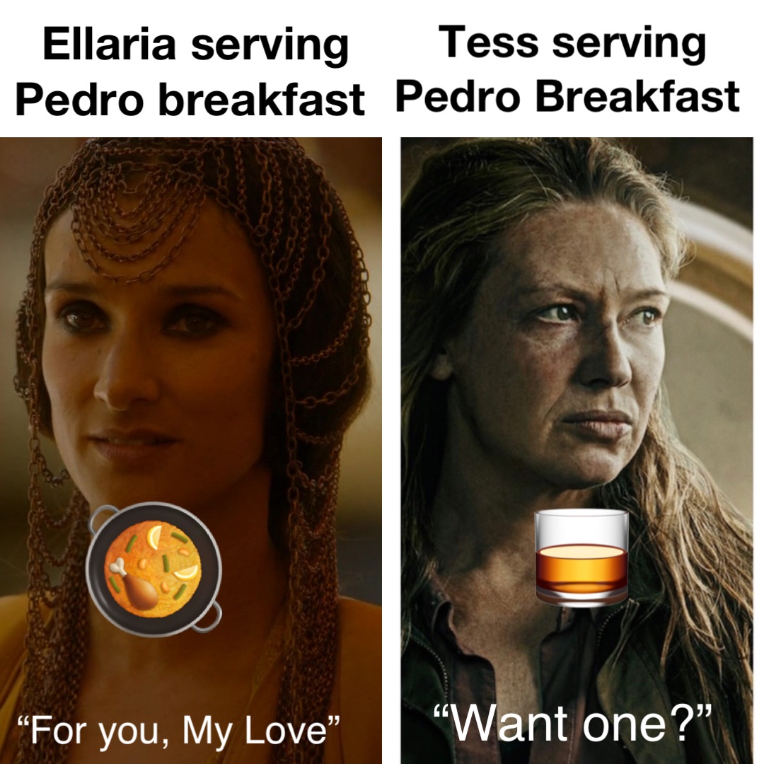 Ellaria serving Pedro breakfast Tess serving Pedro Breakfast 🥘 🥃 “Want one?” “For you, My Love”