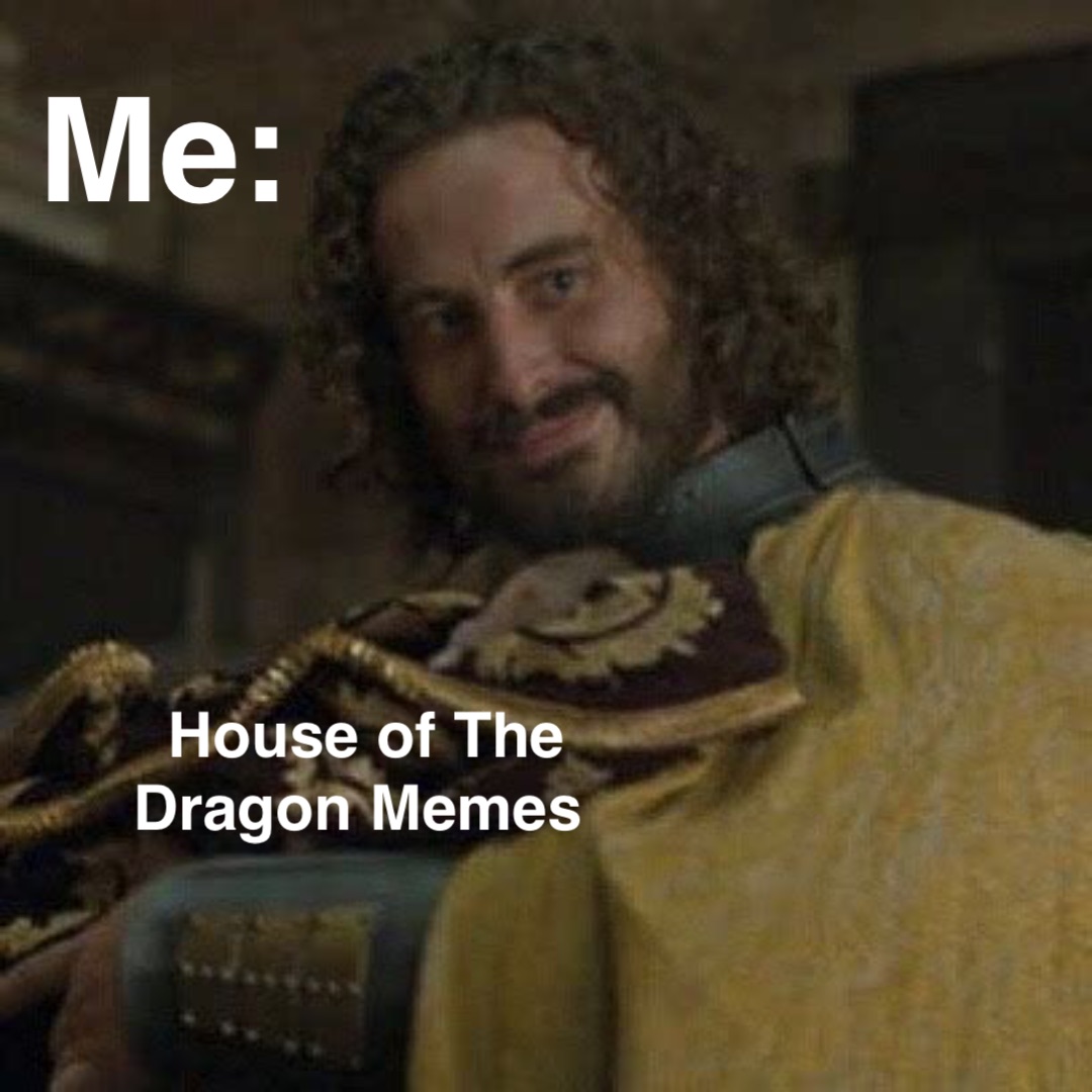 Me: House of The Dragon Memes