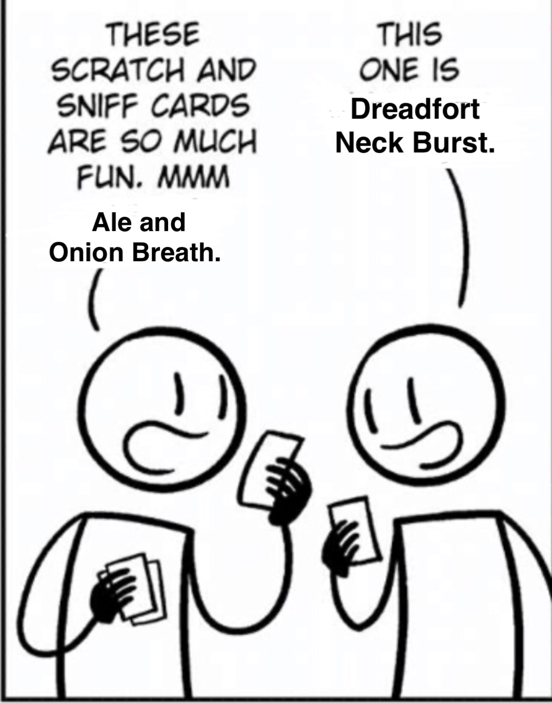 Dreadfort
Neck Burst. Ale and 
Onion Breath.