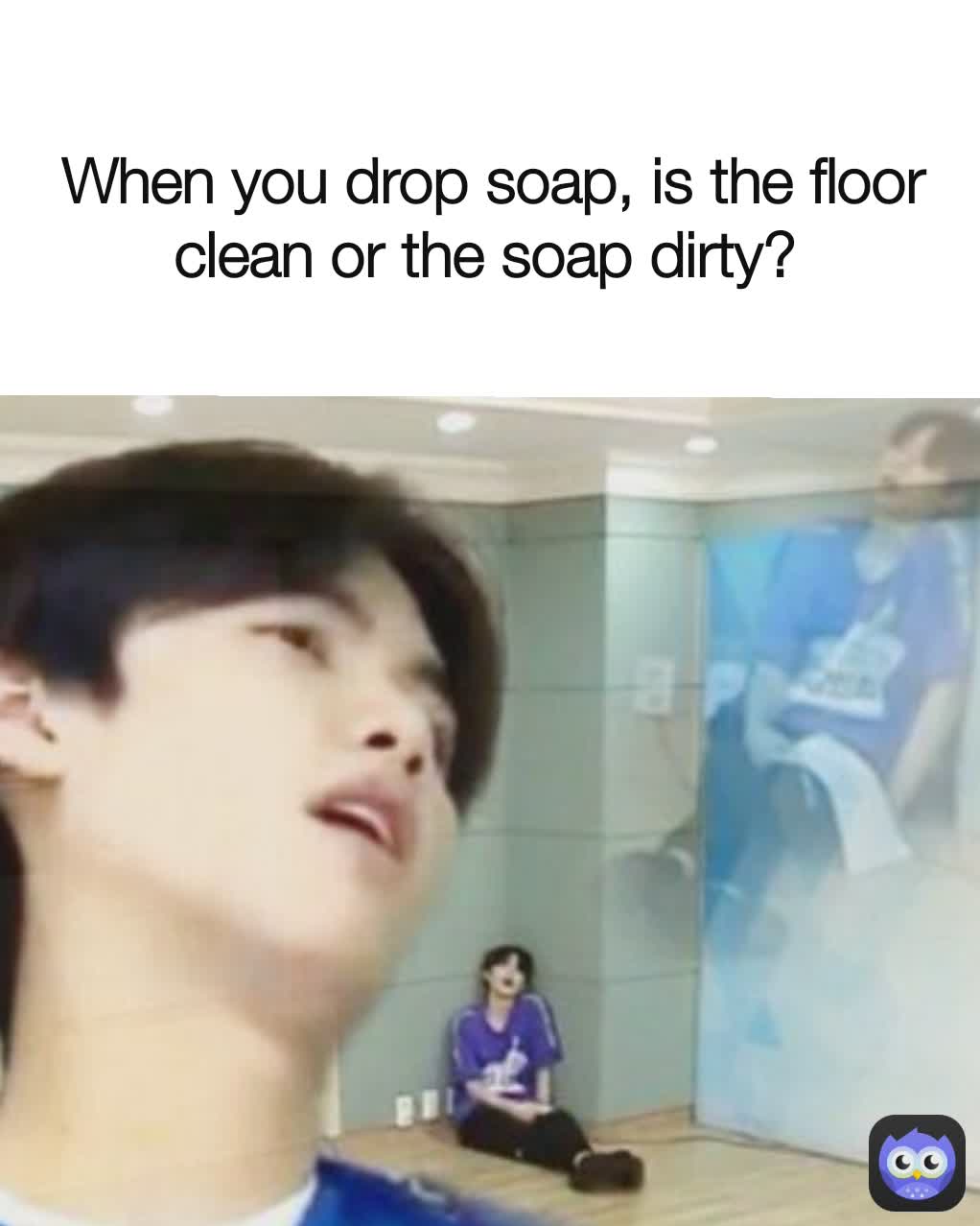 When you drop soap, is the floor clean or the soap dirty? | @mezi2020 |  Memes