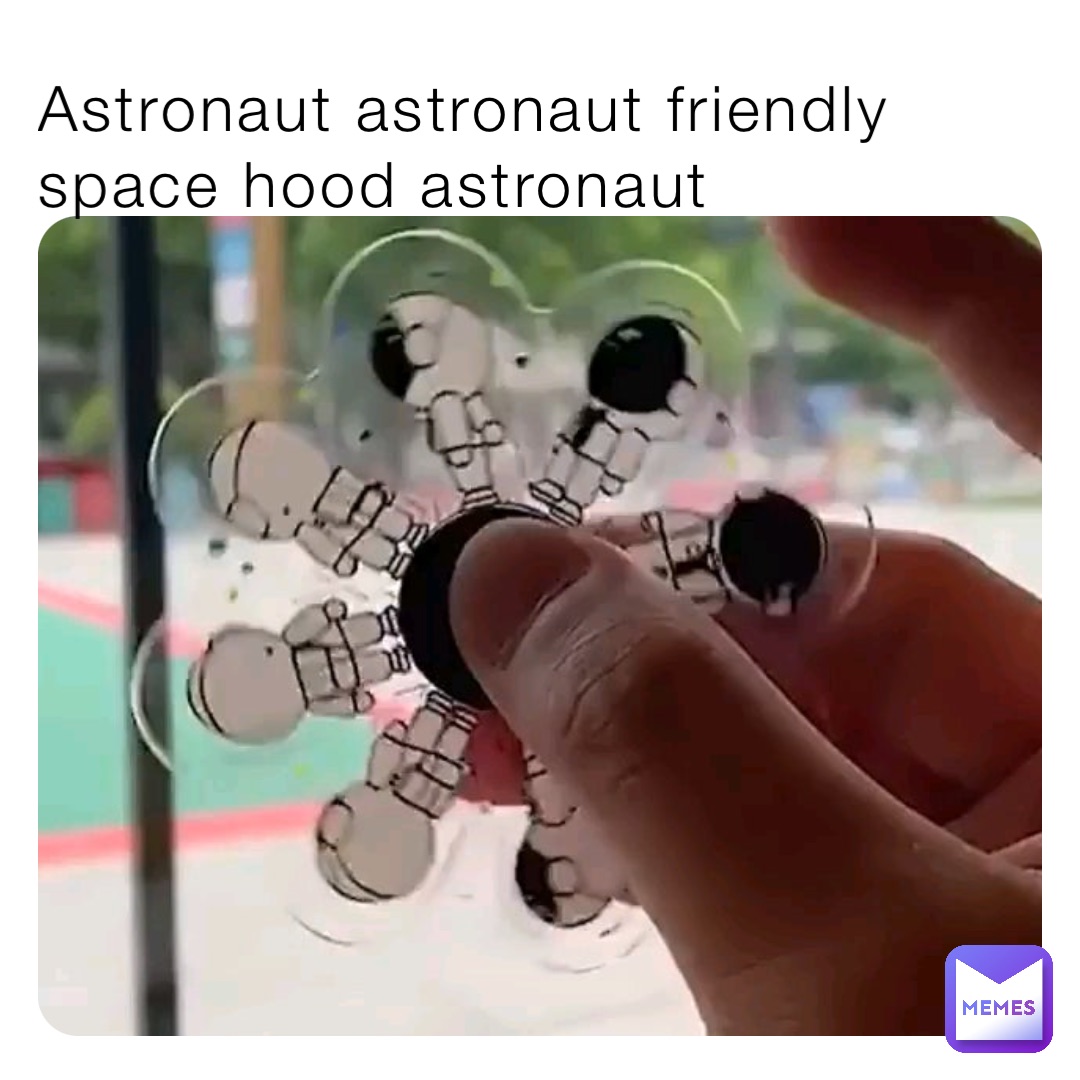 Astronaut astronaut friendly space hood astronaut