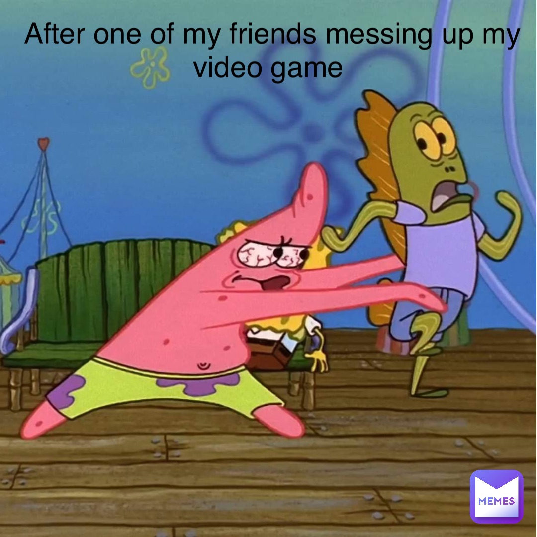 After one of my friends messing up my video game