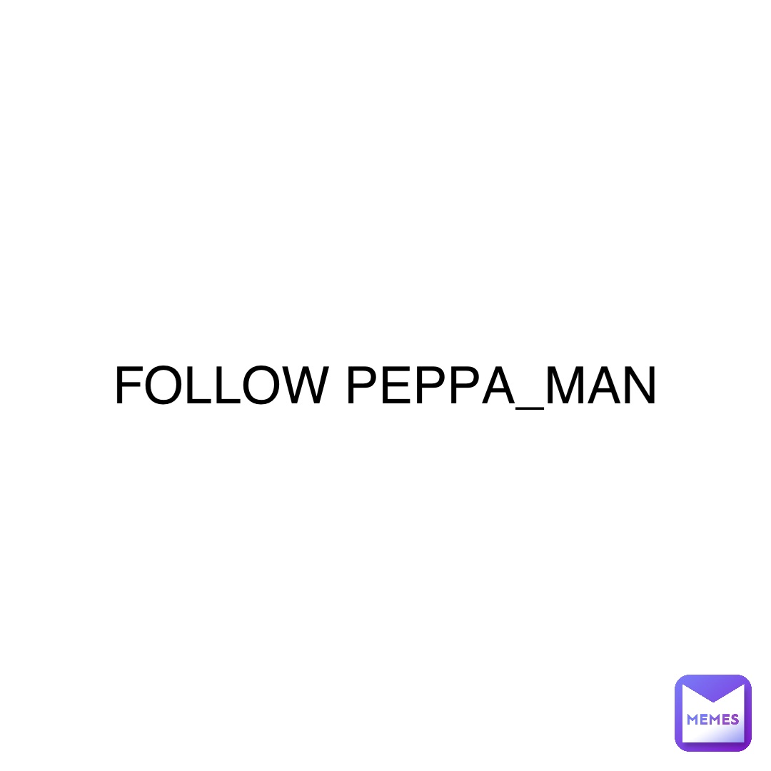 FOLLOW PEPPA_MAN