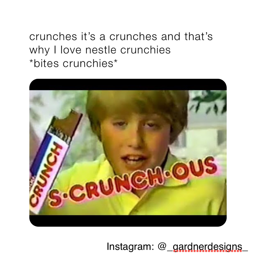 crunches it’s a crunches and that’s why I love nestle crunchies
*bites crunchies*