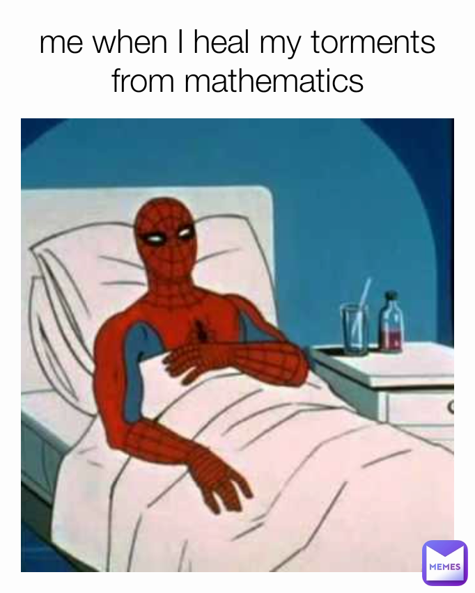 me when I heal my torments from mathematics
