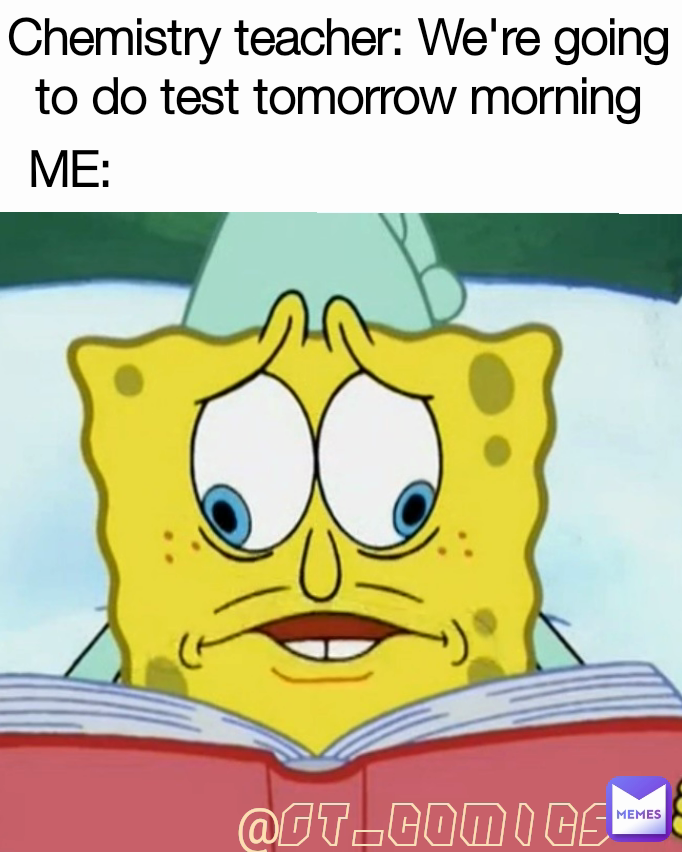 @GT_Comics ME: Chemistry teacher: We're going to do test tomorrow morning