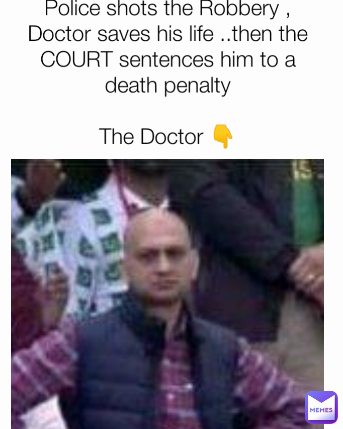 Police shots the Robbery , Doctor saves his life ..then the COURT sentences him to a death penalty

The Doctor 👇