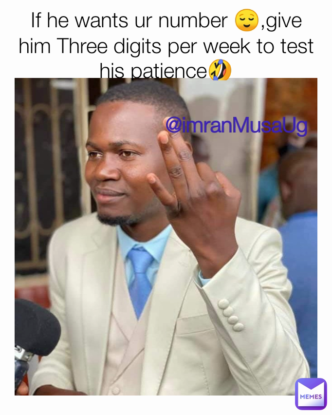 If he wants ur number 😌,give him Three digits per week to test his patience🤣
 @imranMusaUg