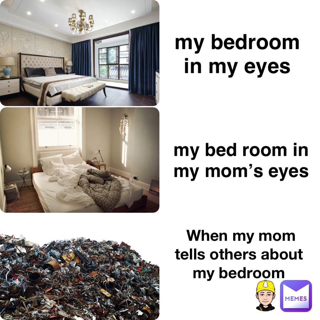 my bedroom in my eyes my bed room in my mom’s eyes When my mom tells others about my bedroom