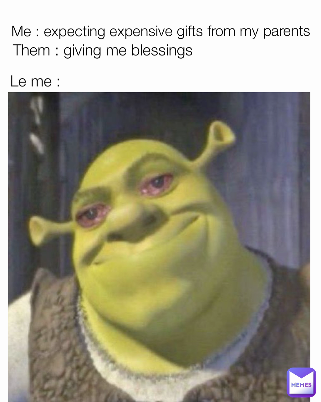 Me : expecting expensive gifts from my parents  Them : giving me blessings  Le me :