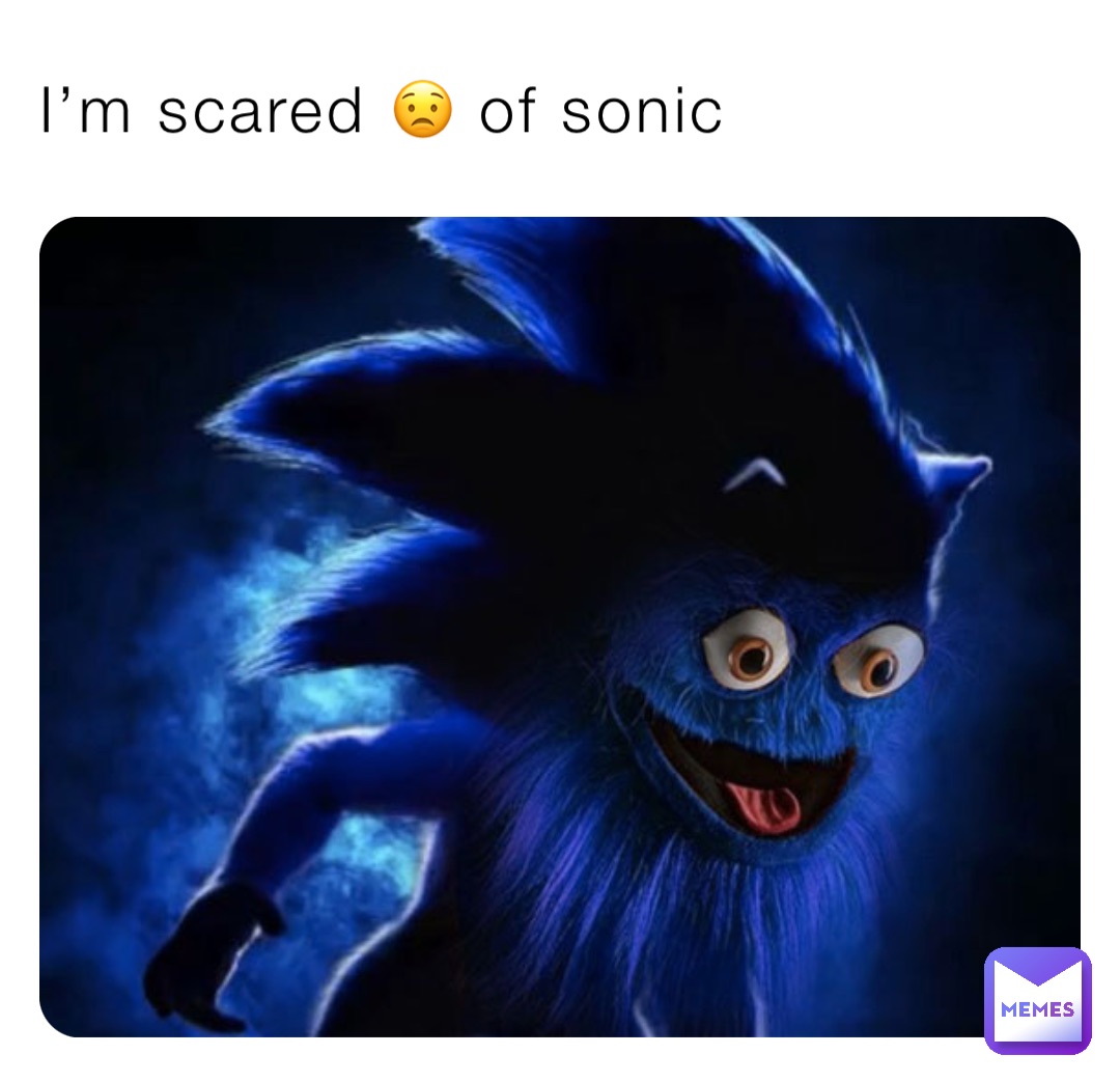 I’m scared 😟 of sonic