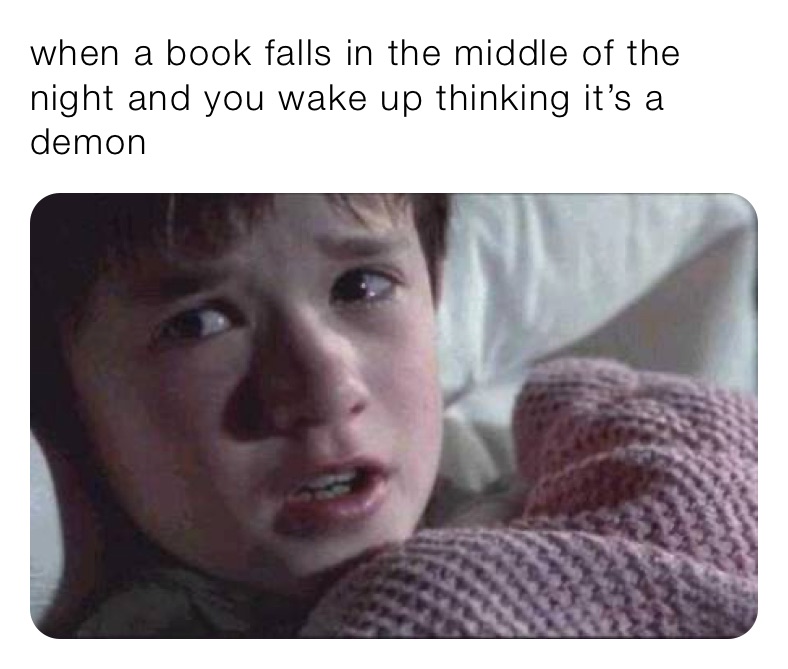 When A Book Falls In The Middle Of The Night And You Wake Up Thinking It S A Demon Crazyfangirl29 Memes