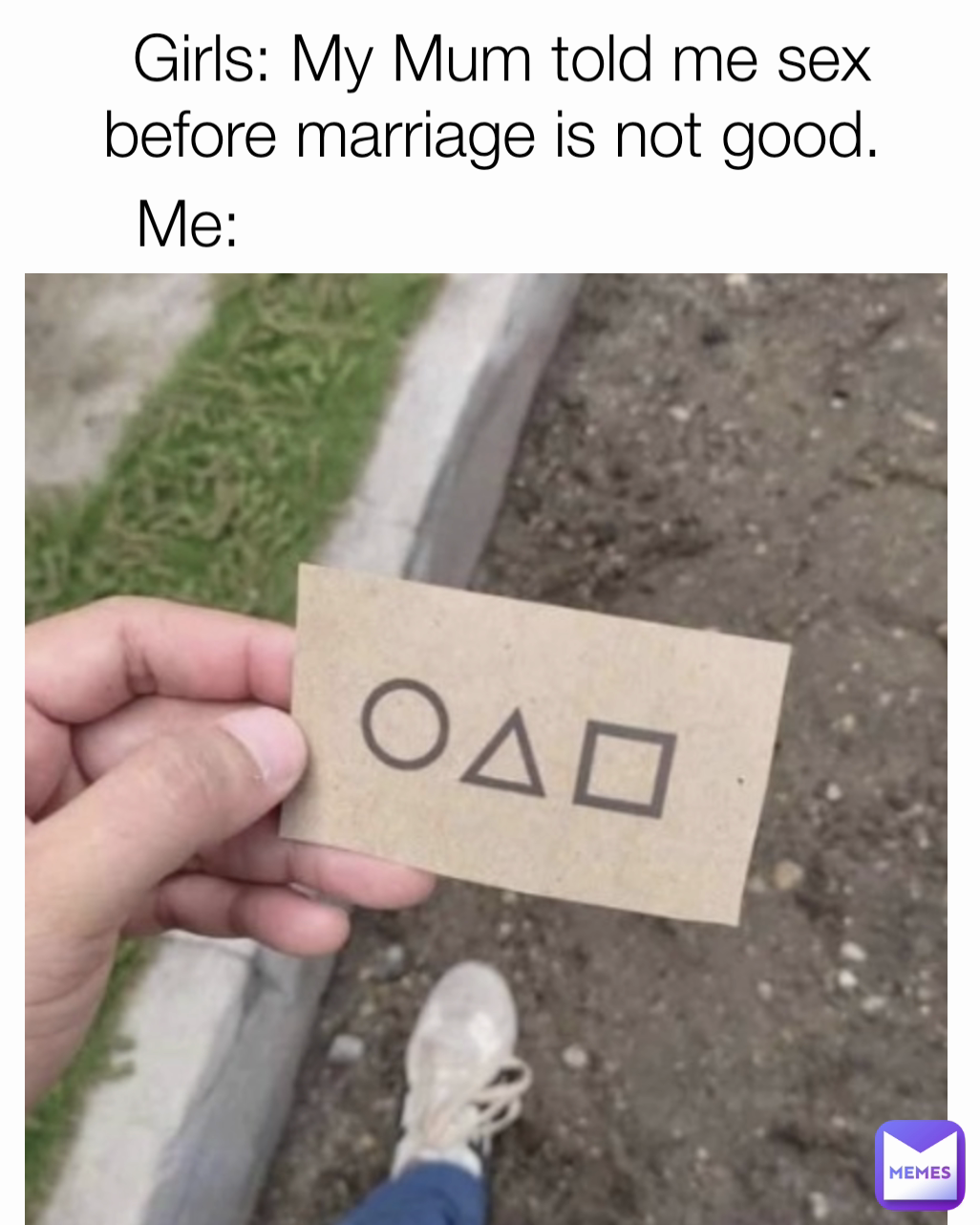 Girls: My Mum told me sex before marriage is not good.  Me: